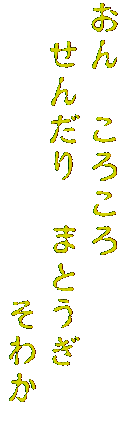 おん　ころころ
　せんだり　まとうぎ　　
　　　　　　　　そわか