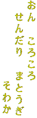 おん　ころころ　
　せんだり　まとうぎ
　　　　　　 そわか