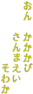 おん　かかかび
　　　さんまえい
　　　　　　そわか